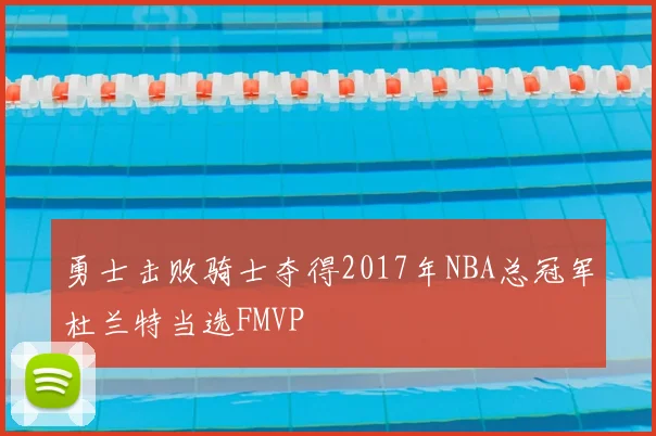 勇士击败骑士夺得2017年NBA总冠军杜兰特当选FMVP