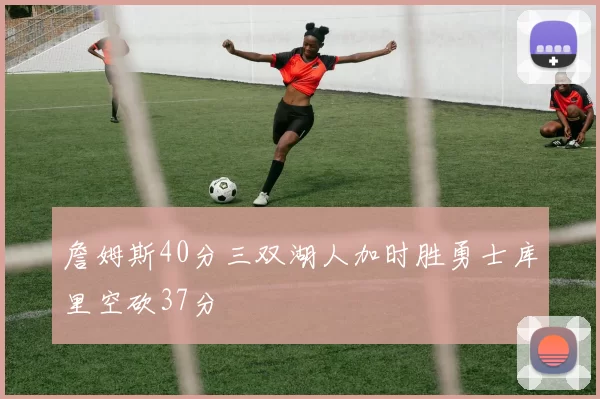 詹姆斯40分三双湖人加时胜勇士库里空砍37分