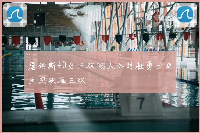 詹姆斯40分三双湖人加时胜勇士库里空砍准三双
