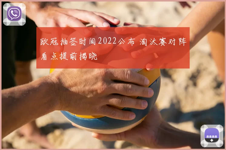 欧冠抽签时间2022公布 淘汰赛对阵看点提前揭晓