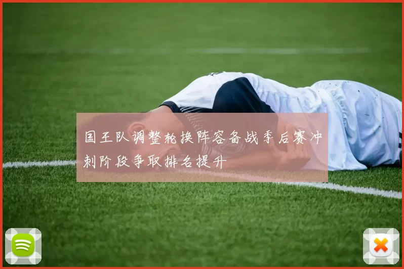 国王队调整轮换阵容备战季后赛冲刺阶段争取排名提升